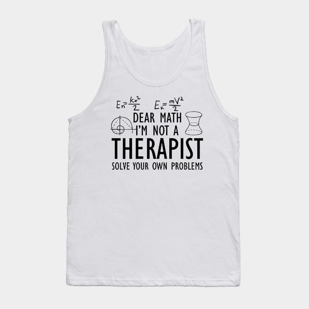 Math - Dear math I'm not a therapist solve your own problems Tank Top by KC Happy Shop